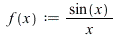 f := proc (x) options operator, arrow, function_assign; `/`(`*`(sin(x)), `*`(x)) end proc; 